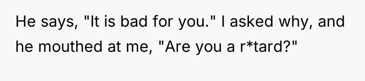 He says, "It is bad for you." I asked why,...