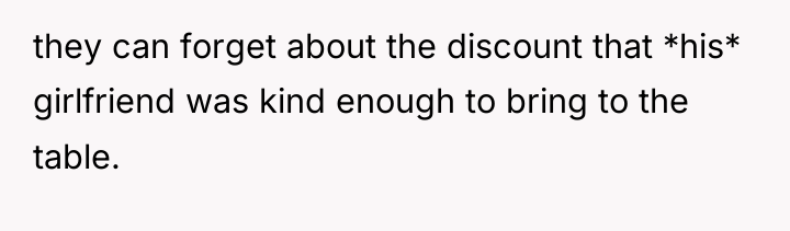 they can forget about the discount that *his* girlfriend was...