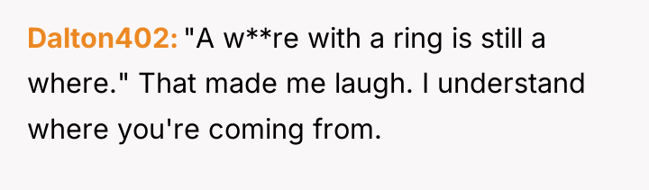Dalton402 "A w**re with a ring is still a where."...