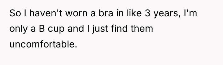 So I haven't worn a bra in like 3 years,...
