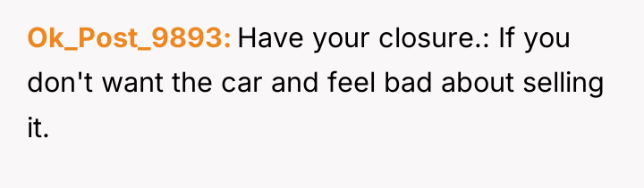 Ok_Post_9893 Have your closure.: If you don't want the car...