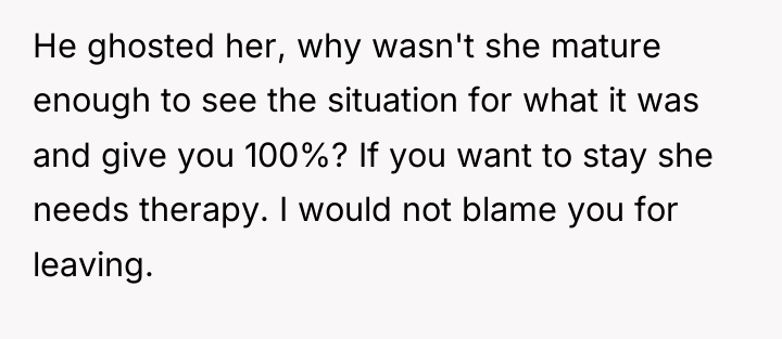 He ghosted her, why wasn't she mature enough to see...