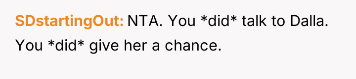 SDstartingOut NTA. You *did* talk to Dalla. You *did* give...