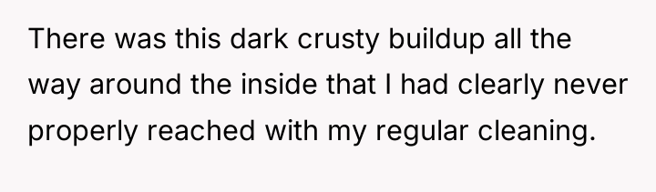 There was this dark crusty buildup all the way around...