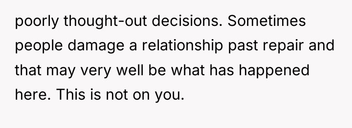 poorly thought-out decisions. Sometimes people damage a relationship past repair...