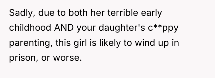 Sadly, due to both her terrible early childhood AND your...