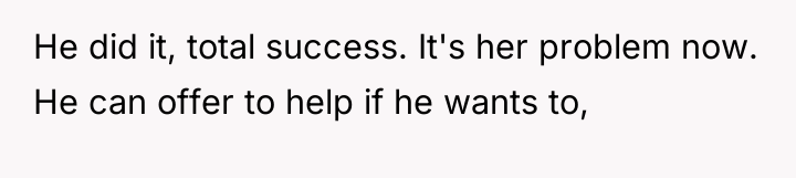 He did it, total success. It's her problem now. He...