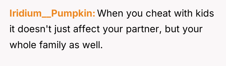 Iridium__Pumpkin When you cheat with kids it doesn't just affect...