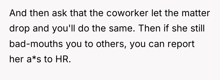 And then ask that the coworker let the matter drop...