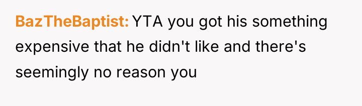 BazTheBaptist YTA you got his something expensive that he didn't...