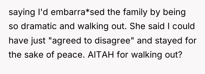 saying I'd embarra*sed the family by being so dramatic and...