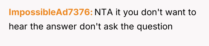 ImpossibleAd7376 NTA it you don't want to hear the answer...