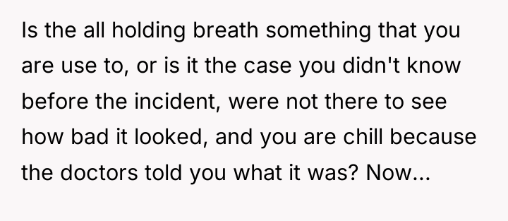Is the all holding breath something that you are use...
