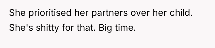 She prioritised her partners over her child. She's shitty for...