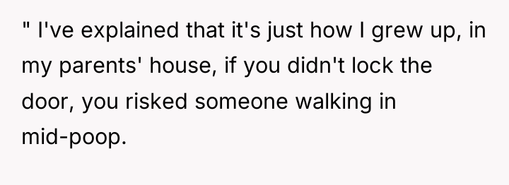 " I've explained that it's just how I grew up,...