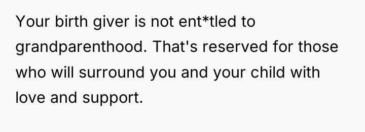 Your birth giver is not ent*tled to grandparenthood. That's reserved...