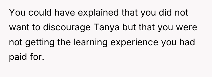 You could have explained that you did not want to...