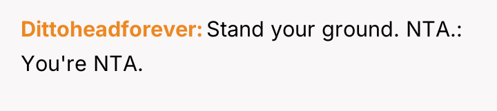 Dittoheadforever Stand your ground. NTA.: You're NTA.