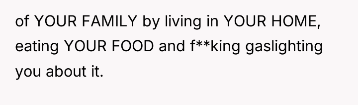 of YOUR FAMILY by living in YOUR HOME, eating YOUR...