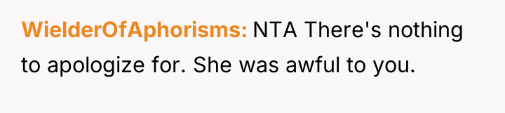 WielderOfAphorisms NTA There's nothing to apologize for. She was awful...