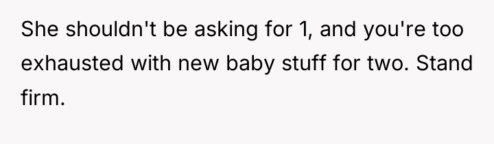 She shouldn't be asking for 1, and you're too exhausted...