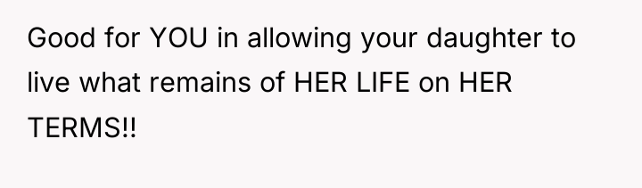 Good for YOU in allowing your daughter to live what...