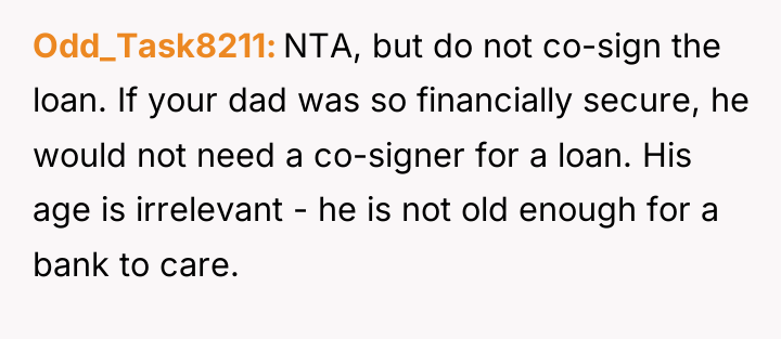 Odd_Task8211 NTA, but do not co-sign the loan. If your...
