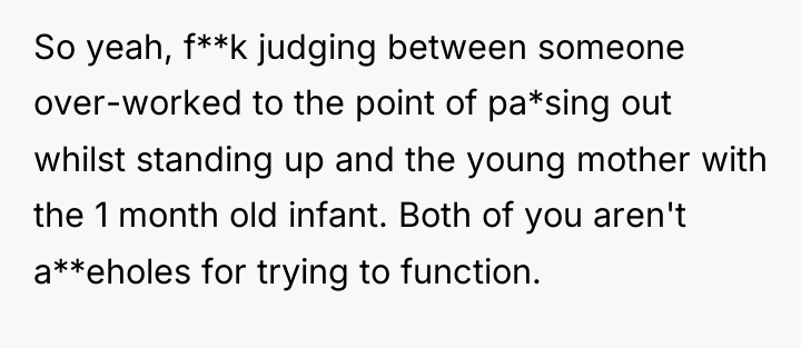 So yeah, f**k judging between someone over-worked to the point...