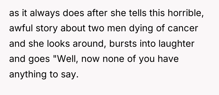as it always does after she tells this horrible, awful...