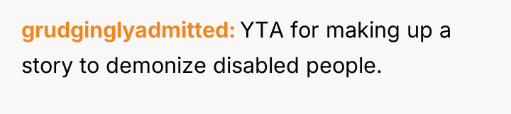 grudginglyadmitted YTA for making up a story to demonize disabled...