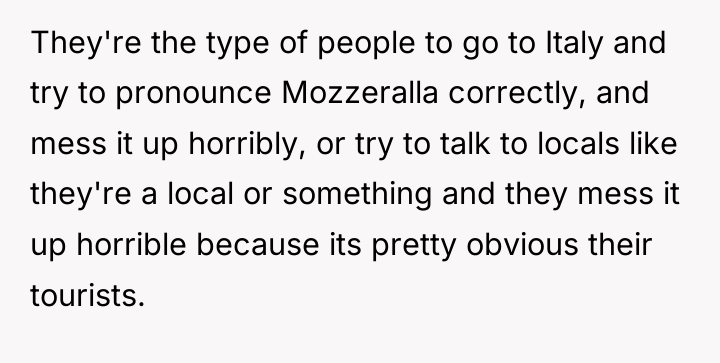 They're the type of people to go to Italy and...