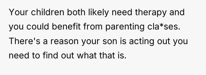 Your children both likely need therapy and you could benefit...