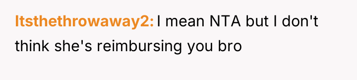 Itsthethrowaway2 I mean NTA but I don't think she's reimbursing...