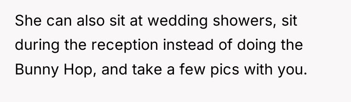 She can also sit at wedding showers, sit during the...