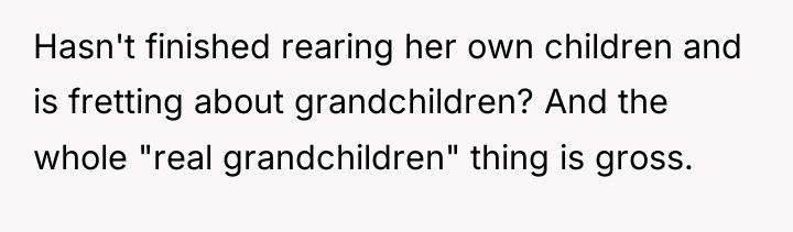 Hasn't finished rearing her own children and is fretting about...