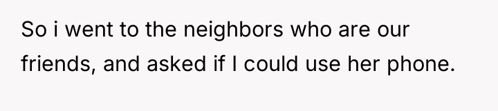 So i went to the neighbors who are our friends,...