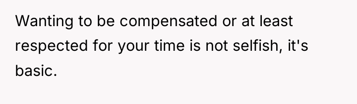 Wanting to be compensated or at least respected for your...