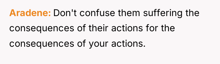 Aradene Don't confuse them suffering the consequences of their actions...
