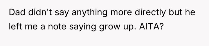 Dad didn't say anything more directly but he left me...