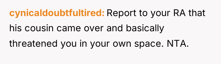 cynicaldoubtfultired Report to your RA that his cousin came over...