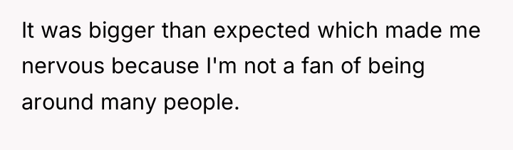 It was bigger than expected which made me nervous because...