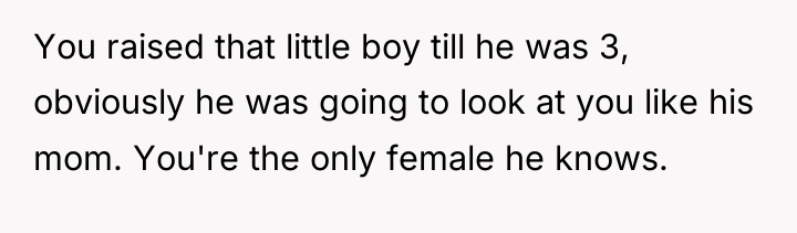 You raised that little boy till he was 3, obviously...
