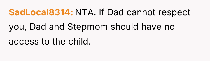 SadLocal8314 NTA. If Dad cannot respect you, Dad and Stepmom...
