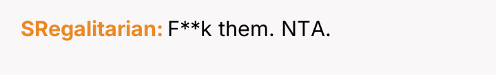 SRegalitarian F**k them. NTA.