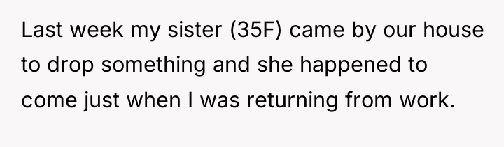 Last week my sister (35F) came by our house to...
