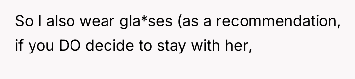 So I also wear gla*ses (as a recommendation, if you...