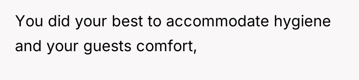 You did your best to accommodate hygiene and your guests...