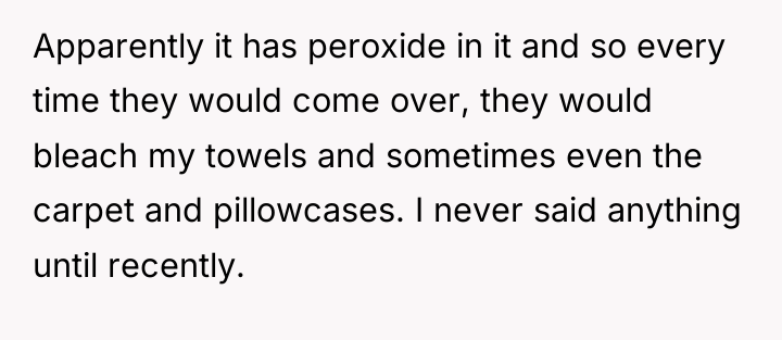 Apparently it has peroxide in it and so every time...