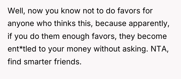 Well, now you know not to do favors for anyone...