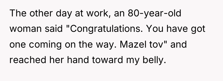 The other day at work, an 80-year-old woman said "Congratulations....